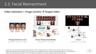 13
2.3. Facial Reenactment
Video (attacker) + image (victim) à forged video
Bringing Portraits to Life
(Averbuch-Elor et a...