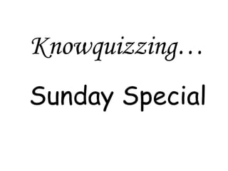 Knowquizzing… Sunday Special 