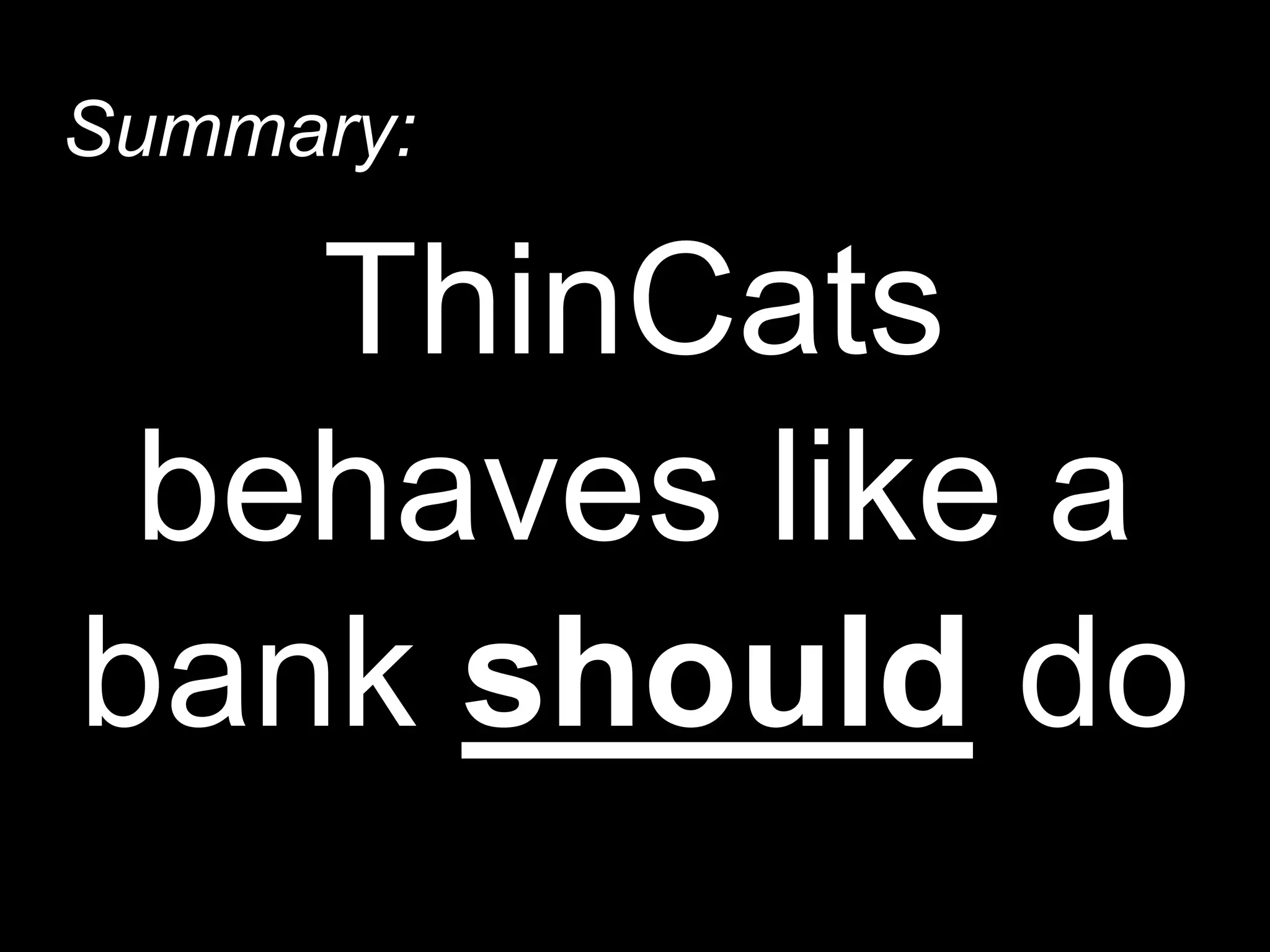 ThinCats
behaves like a
bank should do
Summary:
 