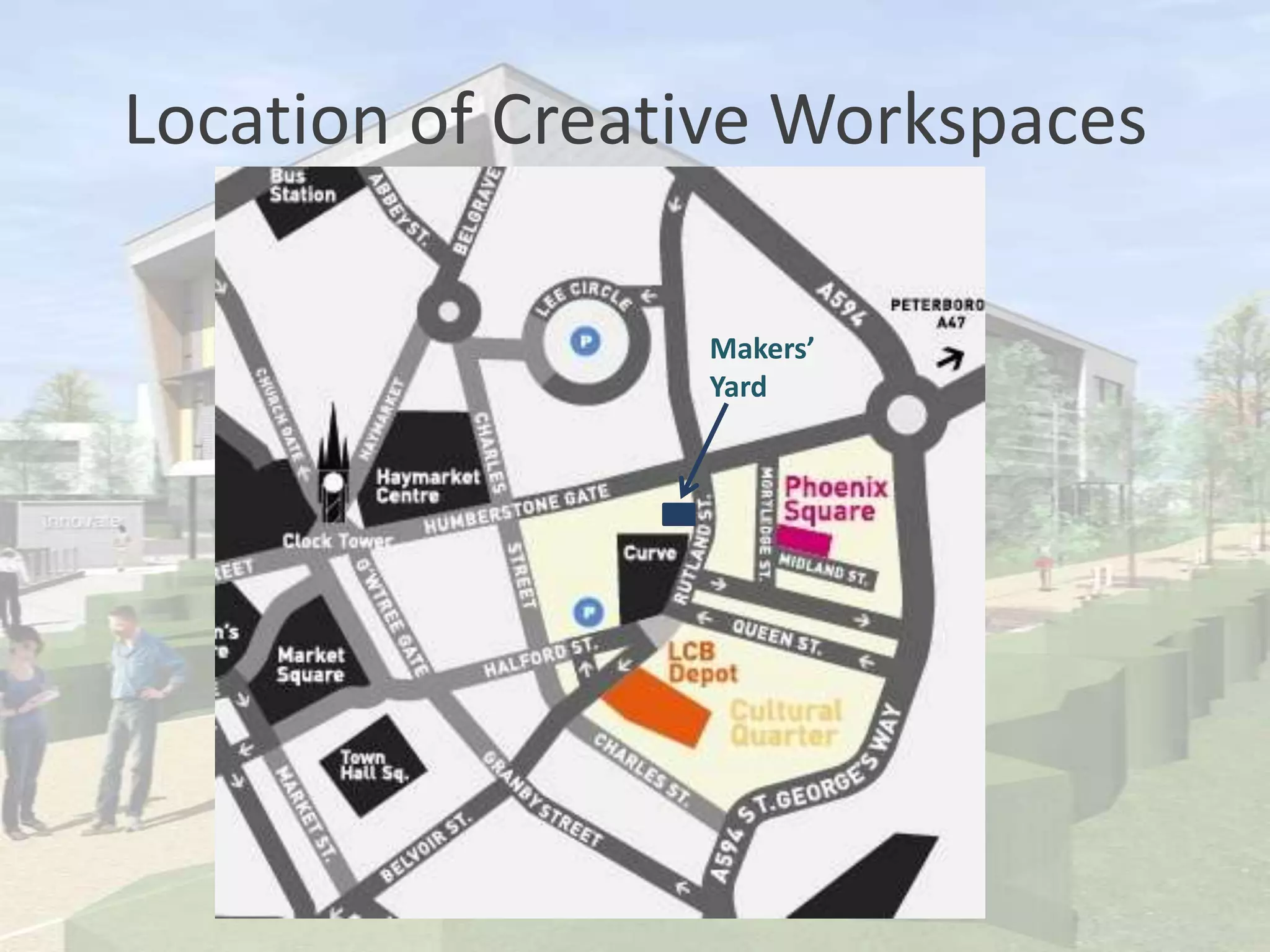 Location of Creative Workspaces
Makers’
Yard
 