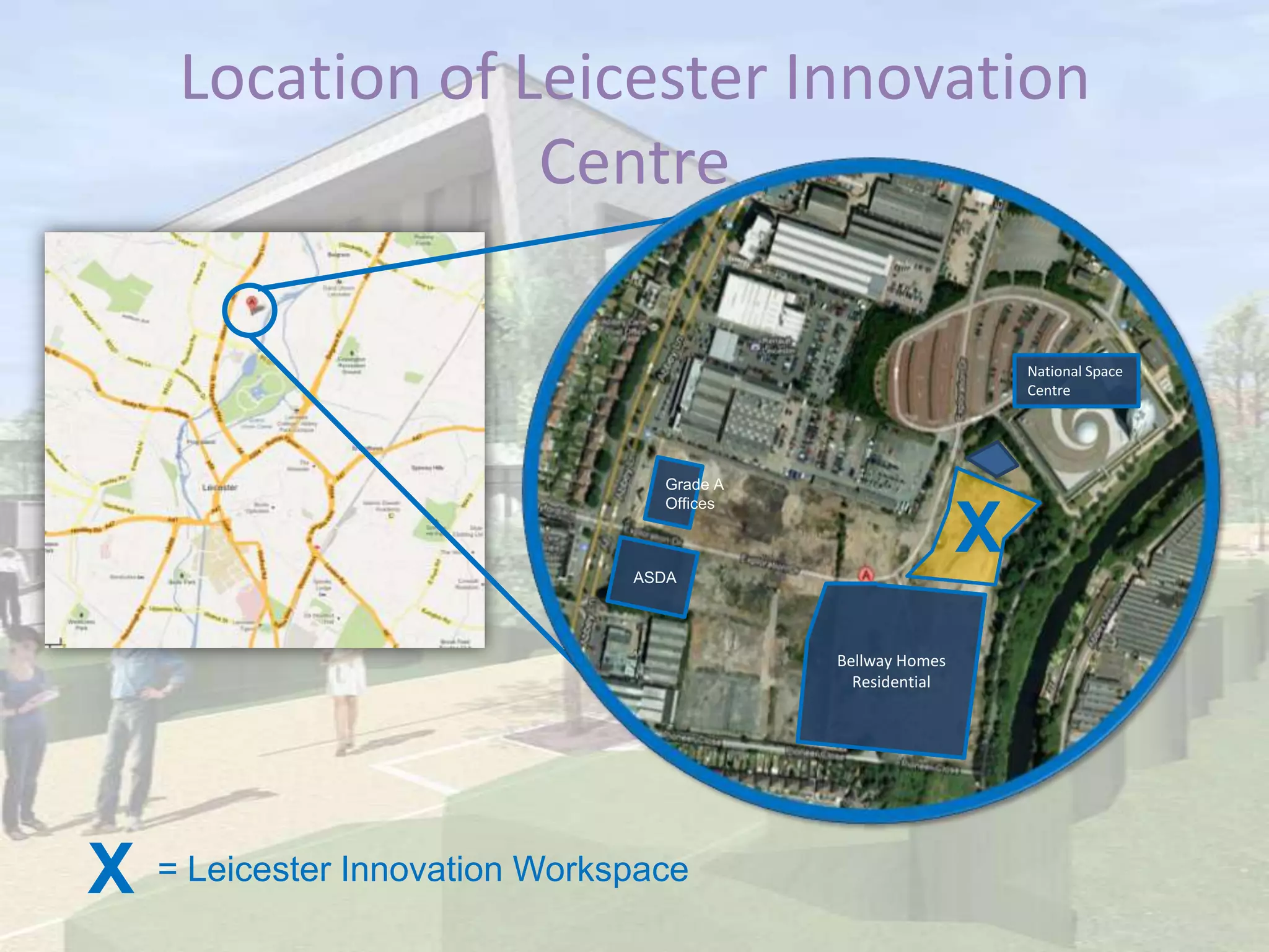Location of Leicester Innovation
Centre
Bellway Homes
Residential
National Space
Centre
Grade A
Offices
ASDA
X
X = Leicester Innovation Workspace
 