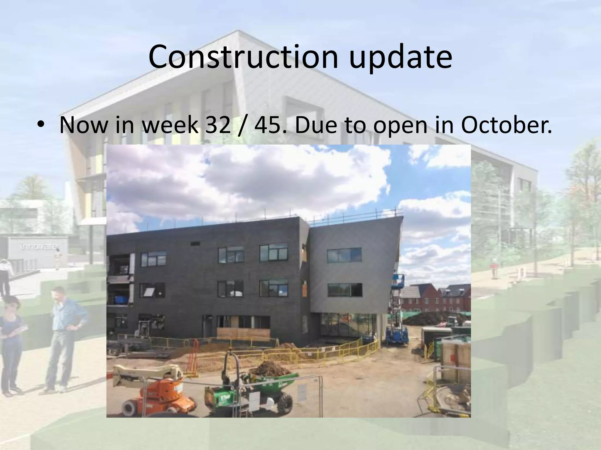 Construction update
• Now in week 32 / 45. Due to open in October.
 