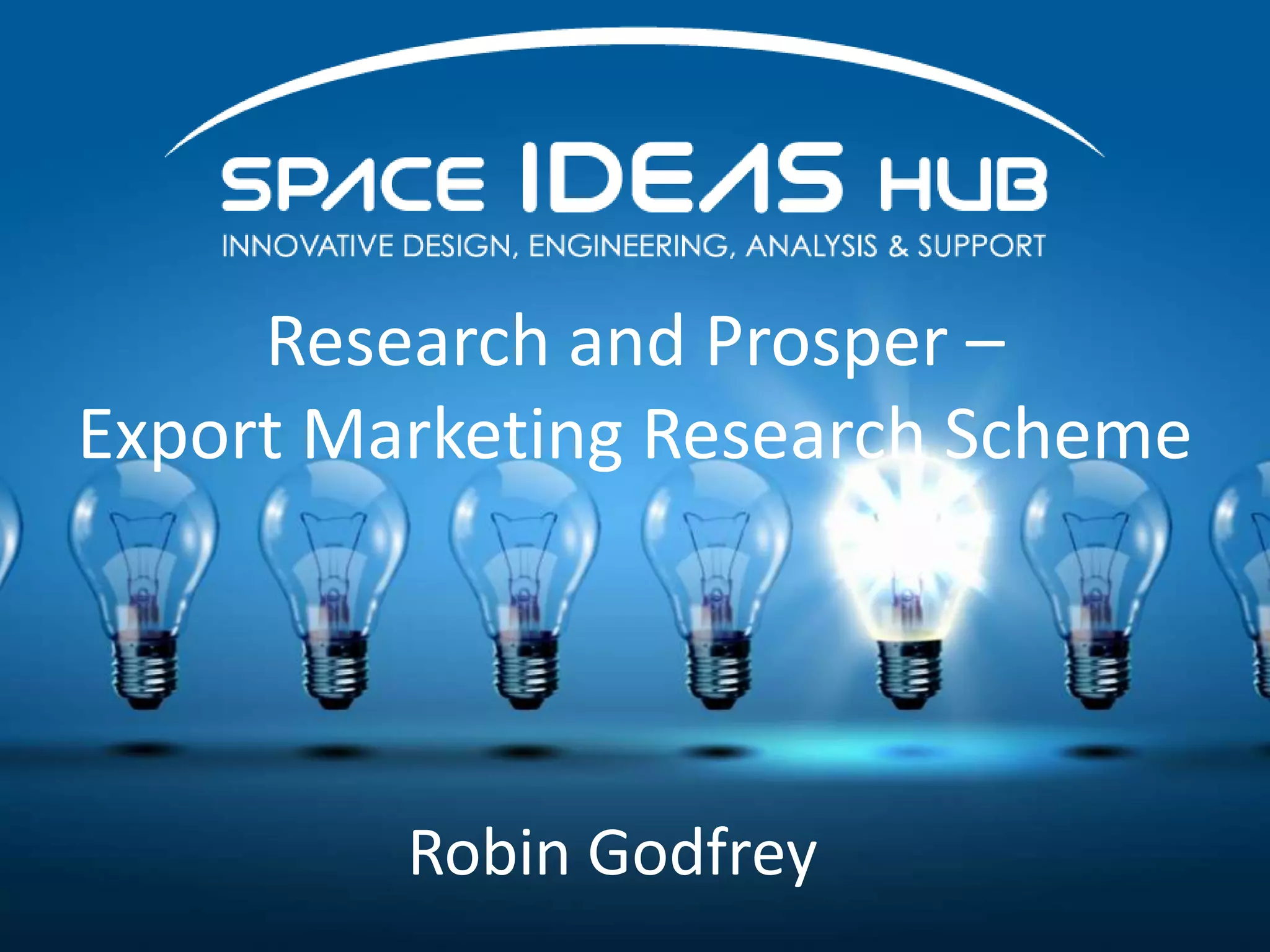 Research and Prosper –
Export Marketing Research Scheme
Robin Godfrey
 