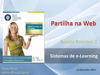 Sistemas de e-Learning
Paula Peres
pperes@iscap.ipp.pt

13 Novembro 2013

 