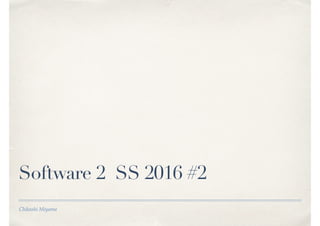 Chikashi Miyama
Software 2 SS 2016 #2
 
