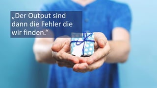 © 2018 Nagarro – All rights reserved 13
„Der Output sind
dann die Fehler die
wir finden.“
 