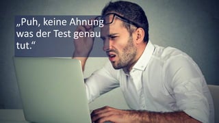 © 2018 Nagarro – All rights reserved 15
„Puh, keine Ahnung
was der Test genau
tut.“
 
