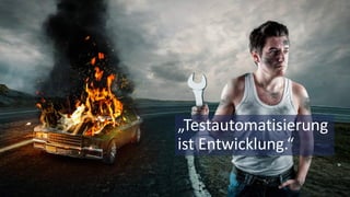 © 2018 Nagarro – All rights reserved 6
„Testautomatisierung
ist Entwicklung.“
 