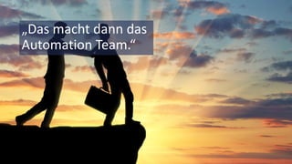 © 2018 Nagarro – All rights reserved 9
„Das macht dann das
Automation Team.“
 