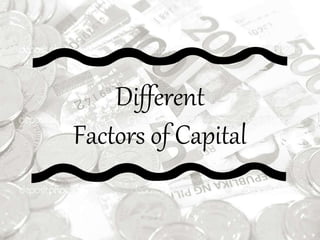 Different
Factors of Capital
 