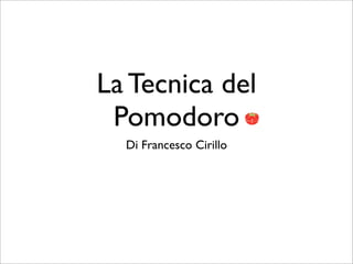 La Tecnica del
 Pomodoro
  Di Francesco Cirillo
 