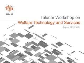 Telenor Workshop on
Welfare Technology and Services
August 31st, 2010
 