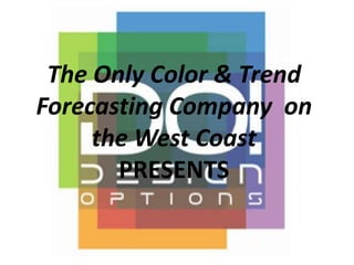 The Only Color & Trend Forecasting Company  on the West Coast PRESENTS 
