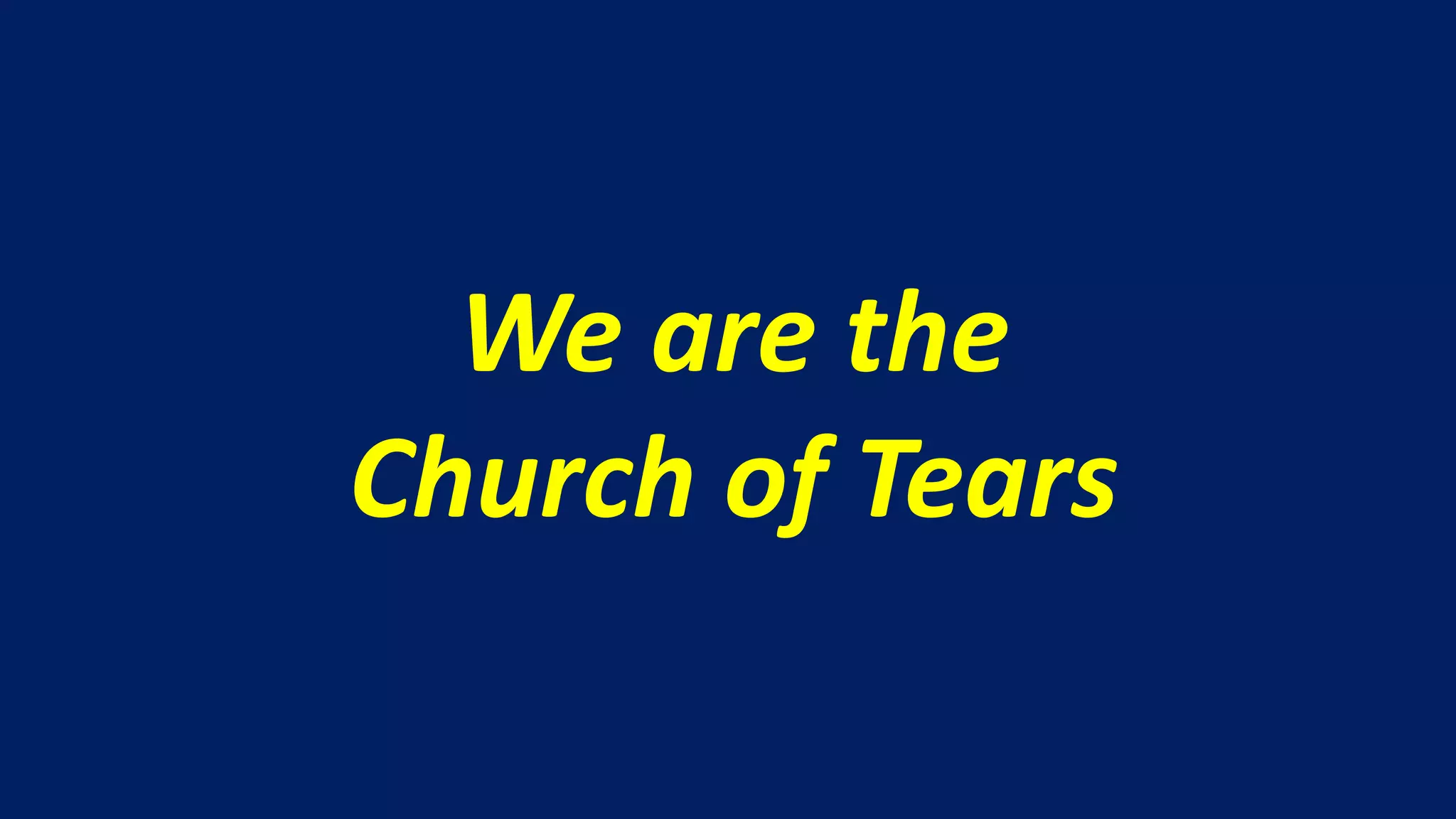 We are the
Church of Tears
 