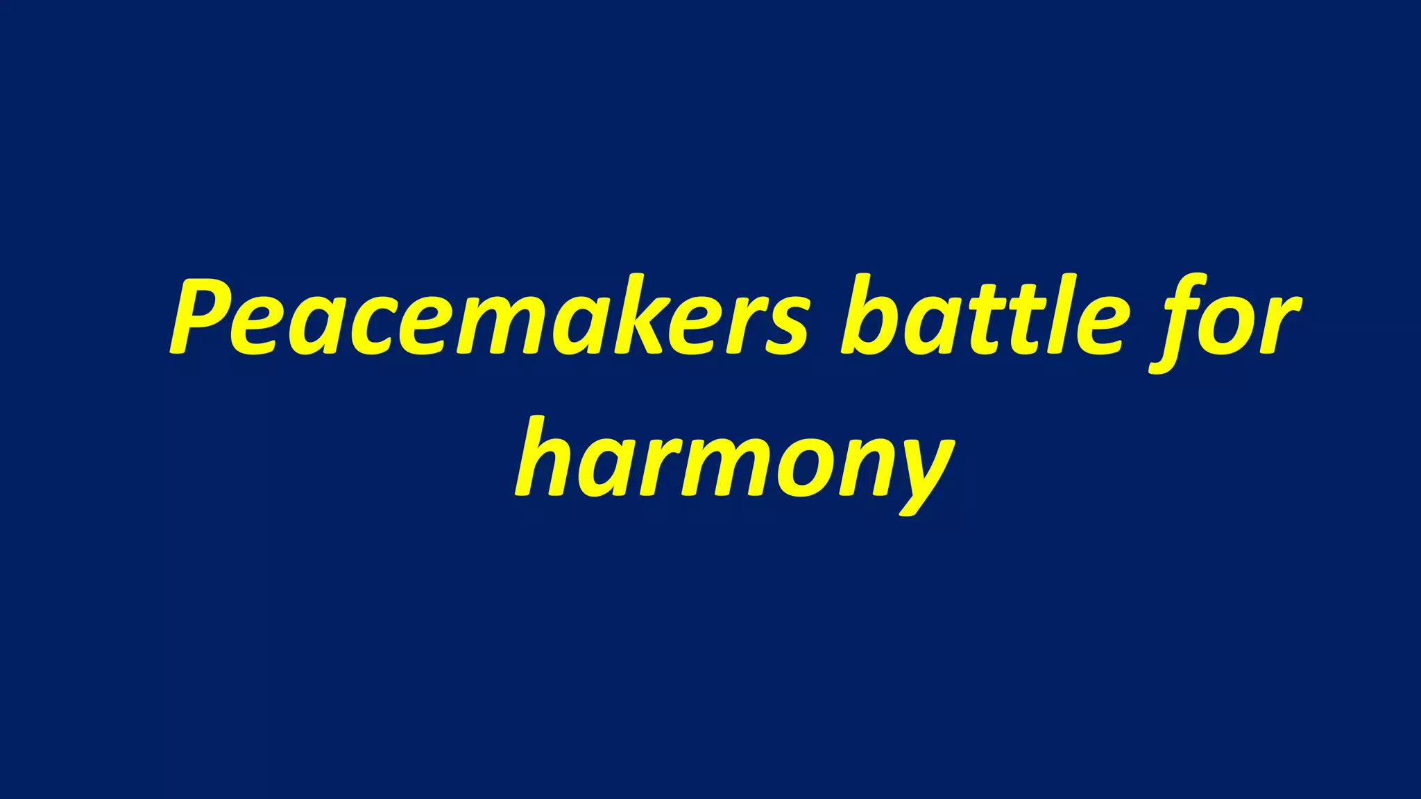 Peacemakers battle for
      harmony
 