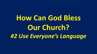 How Can God Bless
   Our Church?
#2 Use Everyone’s Language
 