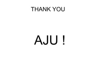 THANK YOU




AJU !
 