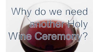 Ss 2013.1.27 why do we need another holy wine ceremony