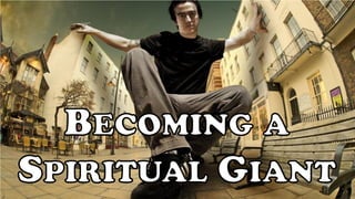 Becoming a spiritual giant