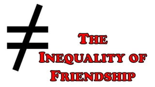 The inequality of friendship
