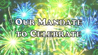 Our mandate to celebrate