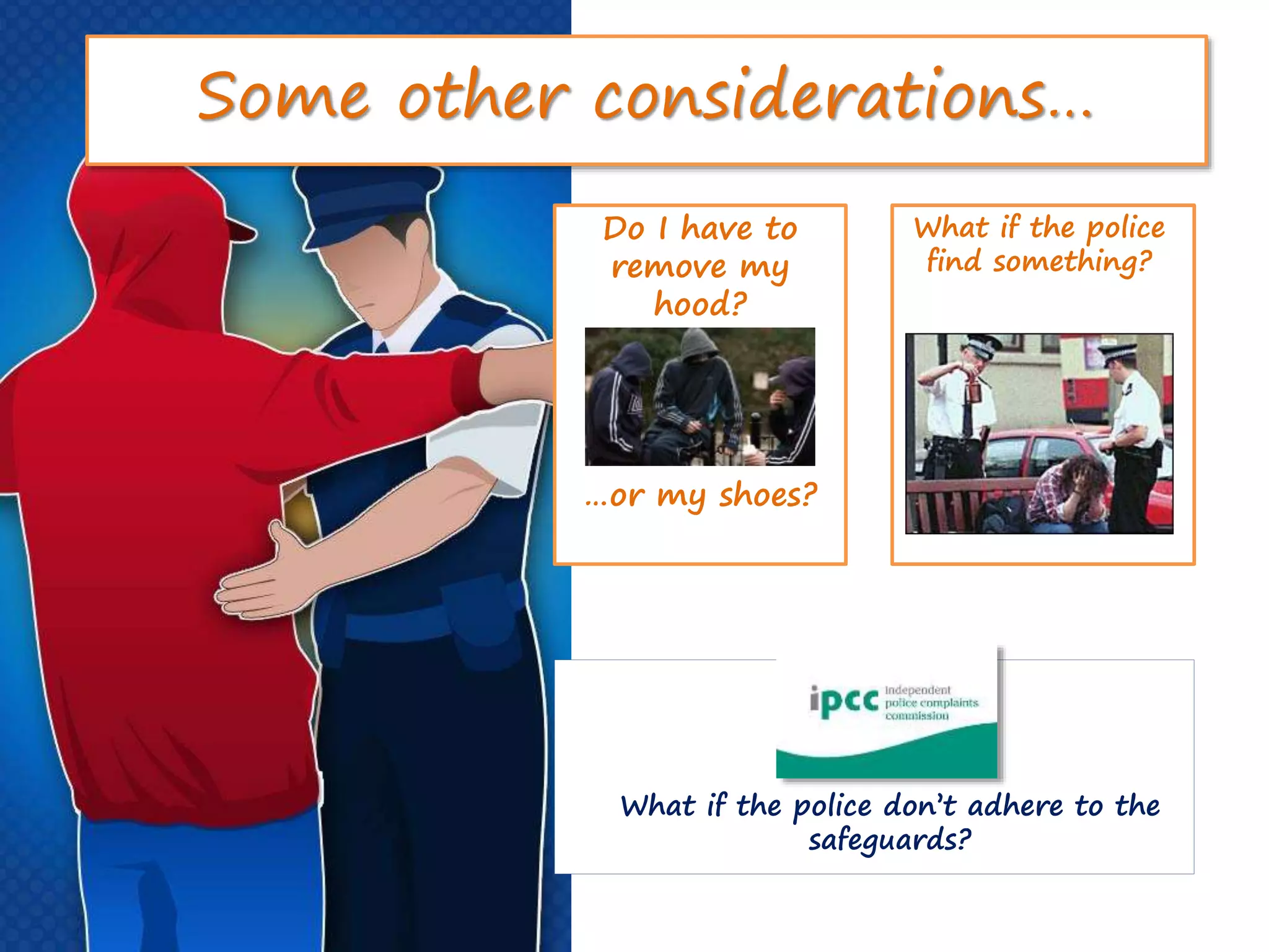 What if the police
find something?
Do I have to
remove my
hood?
…or my shoes?
What if the police don’t adhere to the
safeguards?
Some other considerations…
 