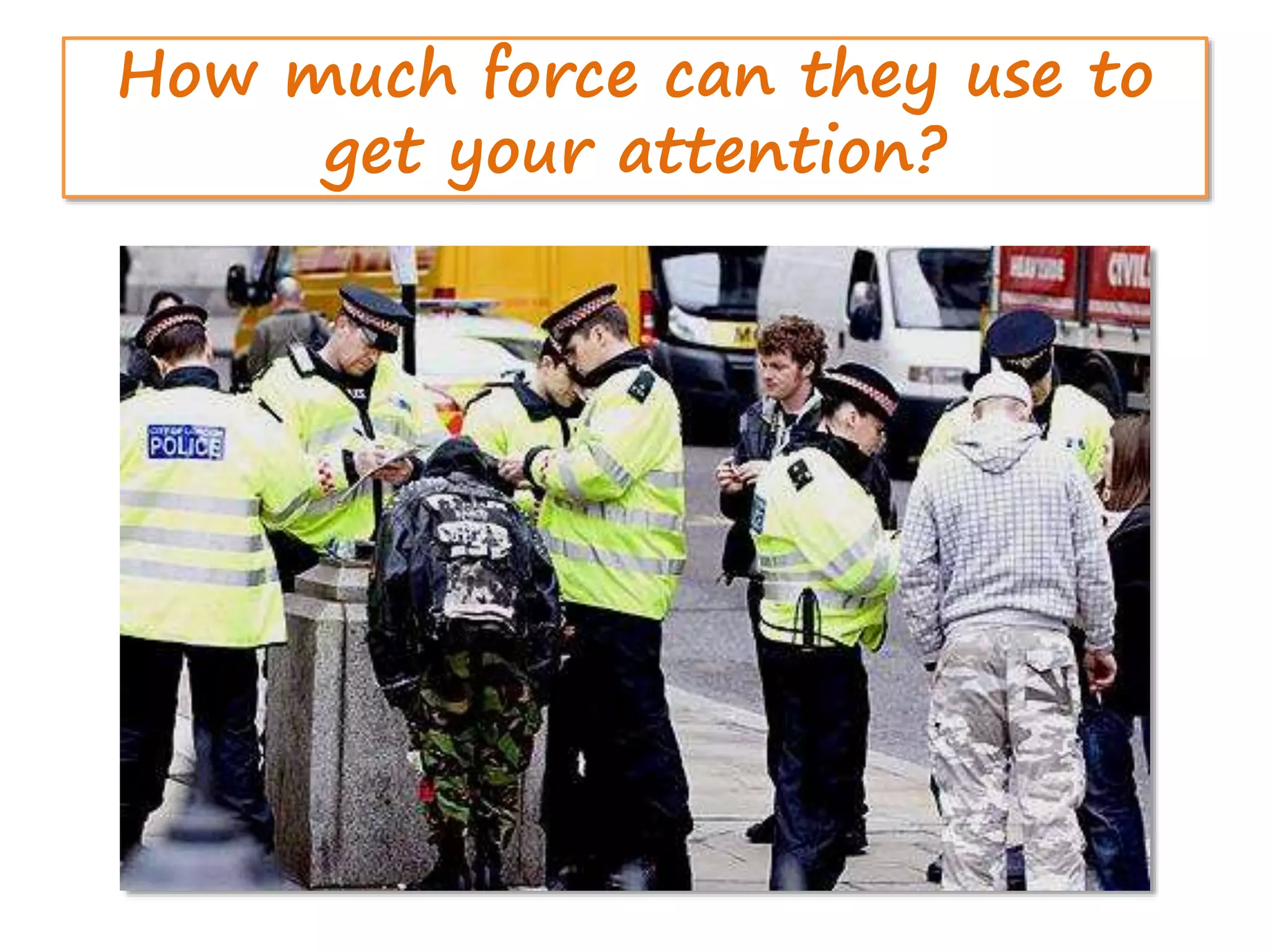 How much force can they use to
get your attention?
 