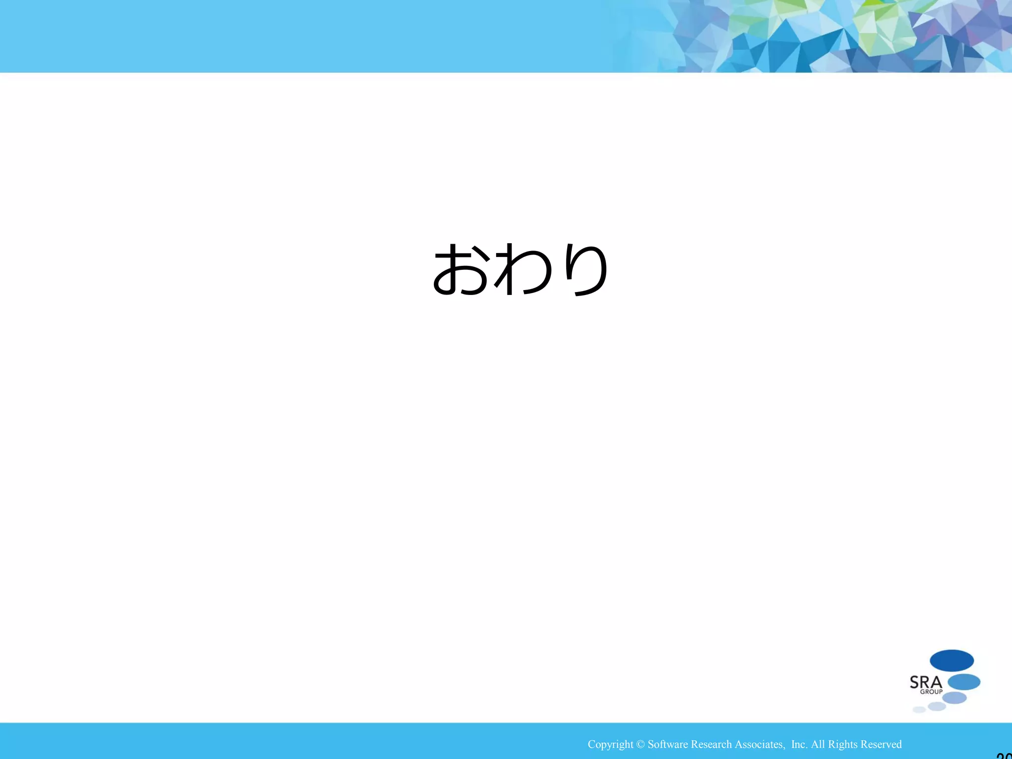 Copyright © Software Research Associates, Inc. All Rights Reserved
おわり
 