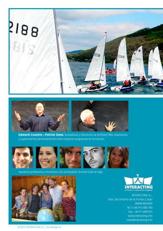 © 2015 INTERACTING S.L. | by deasign.es
INTERACTING S.L.
Glta. San Antonio de la Florida 2, Bajo
28008 MADRID
Tel: (+34) 915 400 783
Fax: +34 91 5481015
www.interacting.info
hello@interacting.info
Edward Cousins y Patrick Deas, fundadores y directores de INTERACTING. Diseñamos
y supervisamos personalmente todos nuestros programas de formación.
Nuestros profesores y monitores nos acompañan durante todo el viaje.
 