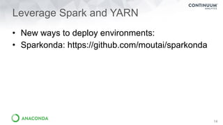 Leverage Spark and YARN
14
• New ways to deploy environments:
• Sparkonda: https://github.com/moutai/sparkonda
 