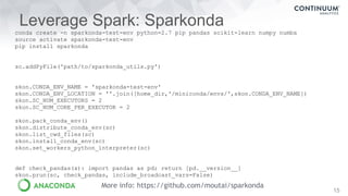 Leverage Spark: Sparkonda
15
conda create -n sparkonda-test-env python=2.7 pip pandas scikit-learn numpy numba
source acti...
