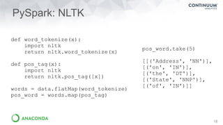 PySpark: NLTK
18
def word_tokenize(x):
import nltk
return nltk.word_tokenize(x)
def pos_tag(x):
import nltk
return nltk.po...