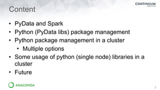Content
• PyData and Spark
• Python (PyData libs) package management
• Python package management in a cluster
• Multiple o...