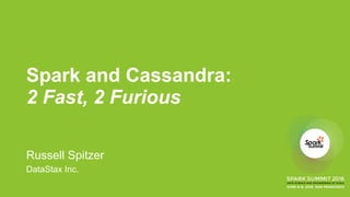 Spark and Cassandra:
2 Fast, 2 Furious
Russell Spitzer
DataStax Inc.
 