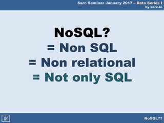 Sarc Seminar January 2017 – Data Series I
by sarc.io
NoSQL??삵
NoSQL?
= Non SQL
= Non relational
= Not only SQL
 