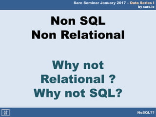 Sarc Seminar January 2017 – Data Series I
by sarc.io
NoSQL??삵
Non SQL
Non Relational
Why not
Relational ?
Why not SQL?
 
