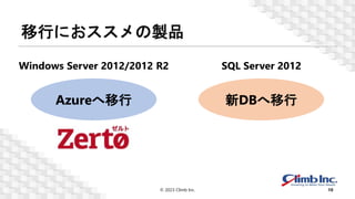 移行におススメの製品
© 2023 Climb Inc. 10
Windows Server 2012/2012 R2 SQL Server 2012
Azureへ移行 新DBへ移行
 
