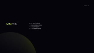 OTT 광고 • OTT 서비스 불만족 요소
• 연령별 광고요금제 이용 경험
• 광고요금제 이용 만족도
• 광고요금제 향후 이용 의향
 