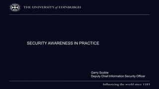 SECURITY AWARENESS IN PRACTICE
Garry Scobie
Deputy Chief Information Security Officer
 