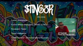 - Former Anonymous
- Former Military Intelligence (SIGINT ELINT)
- Penetration Tester
- Threat Intelligence
- “Cyber-Terrorist” -2016 International Business
Times
Mike Jones
 