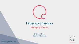 Quorum Cyber
Federico Charosky
Managing Director
@QuorumCyber
QuorumCyber.com
 