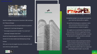 Classification: Limited
Helping Britain prosper is our purpose and includes the
way in which we interact with our suppliers.
Our portfolio of brands gives us a presence in nearly
every community in Britain and this reach is
complemented by our network of suppliers.
Our suppliers are an essential part of Lloyds Banking
Group and play a vital role in supporting the Group’s
purpose and vision of Helping Britain prosper, to remain
the best bank for customers and deliver sustainable
growth.
Supplier Assurance is about protecting the networks,
systems and data of Lloyds Banking Group and our
suppliers from ever evolving malicious threats and
attacks. These attacks could be made on our supply chain
potentially giving the intruder a way into LBG.
Add a Footer 236
Started in Intelligent Finance just as it launched in 2001 working as
the IT Resource Manager
• Supported Government by writing the National occupational
Standards for IT and Project Management
• Encouraged young women to consider IT as a career by IF
sponsoring “Computer Clubs 4 Girls”
Moved into Change Management and led the operations and risk
function for the newly created Lloyds Banking Group Change
function.
2015 saw me move into Supplier Assurance, starting with a small
team which has rapidly expanded.
 