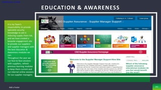 Classification: Limited
EDUCATION & AWARENESS
Add a Footer 241
It is my Team’s
responsibility to provide
specialist security
knowledge to aid in
reducing supply chain risk,
and we have created a
bespoke engagement site
to provide our suppliers
and supplier managers with
the best Education &
Awareness modules we
can.
Throughout the year we
run face to face sessions
with suppliers, refresh
previous learning modules
to keep them current and
run internal online sessions
for our supplier managers.
 
