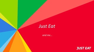 and me...
Just Eat
 