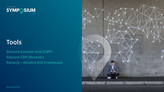 #SitecoreSYM
Tools
Sitecore Content Hub (CMP)
Sitecore CDP (Boxever)
Parse.ly + Altudo’s ROI Framework
 