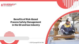Benefits of Risk-Based
Process Safety Management
in the Oil and Gas Industry
 