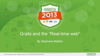 © 2013 SpringOne 2GX. All rights reserved. Do not distribute without permission.
Grails and the “Real-time web”
By Stephane Maldini
 
