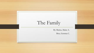 The Family
By: Batino, Maira A.
Bete, Gemma C.
 