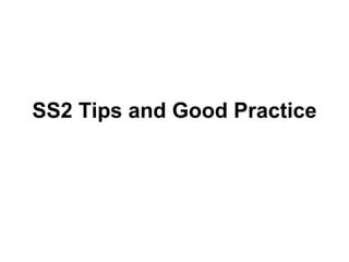 SS2 Tips and Good Practice 
