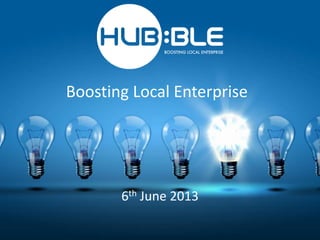 6th June 2013
Boosting Local Enterprise
 